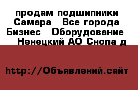 продам подшипники Самара - Все города Бизнес » Оборудование   . Ненецкий АО,Снопа д.